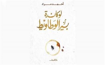 غدًا.. مناقشة «لوكاندة بير الوطاويط» لـ أحمد مراد بالمركز الدولي للكتاب‏    