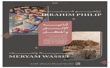 غدًا.. افتتاح معرض «ثنائية الإنسان والمكان» لـ إبراهيم فيليب ومريام واصف 