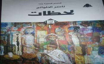المجموعة القصصية "لحظات" لـ ناصر الحلواني عن هيئة الكتاب