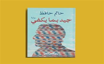 «جيد بما يكفي».. رواية جديدة للكاتب حاتم حافظ عن الدار المصرية اللبنانية