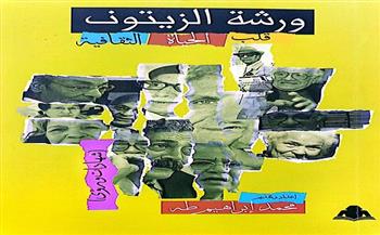 «ورشة الزيتون قلب الحياة الثقافية» أحدث إصدارات الهيئة العامة المصرية للكتاب