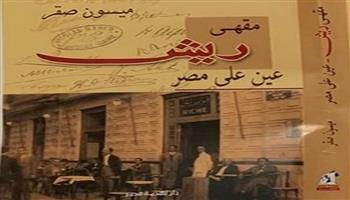 توقيع ومناقشة «مقهى ريش.. عين على مصر » بمعرض الكتاب اليوم 