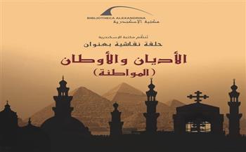 حلقة نقاشية بعنوان "الأديان والأوطان" اليوم بمكتبة الإسكندرية