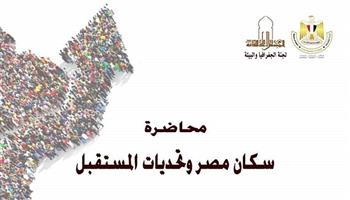 «سكان مصر وتحديات المستقبل» بالأعلى للثقافة.. الأربعاء 