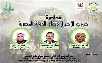   الأربعاء.. "حروب الأجيال وبقاء الدولة المصرية "محاضرة بالأعلى للثقافة