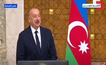 رئيس أذربيجان: سنتعاون مع مصر في مجالات الأدوية والطاقة المتجددة والنقل 
