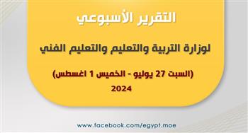 ننشر التقرير الأسبوعي لوزارة التربية والتعليم من السبت 27 يوليو لـ الخميس 1 أغسطس 2024