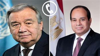 الرئيس السيسي يتلقى اتصالا هاتفيا من سكرتير عام الأمم المتحدة