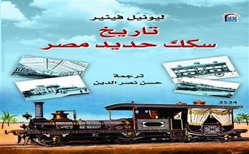 "القومي للترجمة" يصدر الطبعة العربية من كتاب "تاريخ سكك حديد مصر"