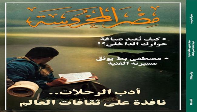 جديد مجلة مصر المحروسة.. «أدب الرحلات نافذة على ثقافات العالم»