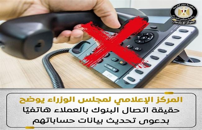 المركز الإعلامي لمجلس الوزراء يوضح حقيقة اتصال البنوك بالعملاء هاتفيًا بدعوى تحديث بيانات حساباتهم 