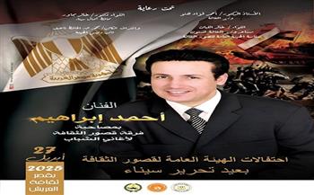 أحمد إبراهيم يحيي احتفالية الثقافة بعيد تحرير سيناء غدا في العريش
