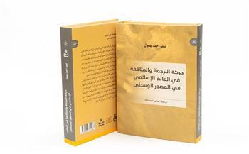 "حركة الترجمة والمثاقفة".. رحلة الحضارة الإسلامية من بغداد إلى أوروبا عبر جسر ثقافي غير وجه العالم