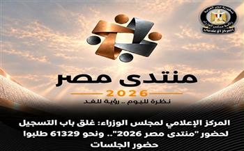 مجلس الوزراء: غلق باب التسجيل لحضور "منتدى مصر 2026".. ونحو 61329 طلبوا حضور الجلسات