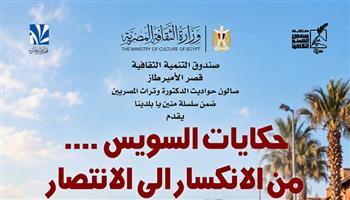 اليوم.. «حكايات بلد الغريب» تستعرض ذاكرة السويس وتراثها بالتزامن مع احتفالات أكتوبر