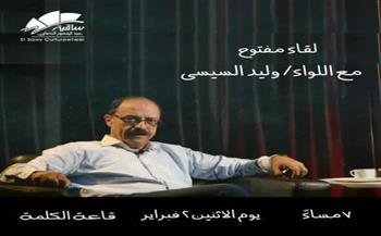 اليوم.. لقاء مع اللواء وليد السيسي في ساقية الصاوي