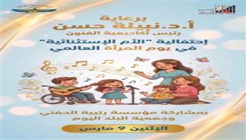 اليوم.. أكاديمية الفنون تنظم احتفالية «الأم الاستثنائية» بمناسبة اليوم العالمي للمرأة