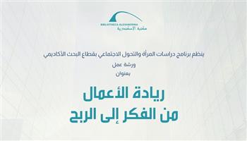 «ريادة الأعمال من الفكر إلى الربح».. ورشة عمل بمكتبة الإسكندرية غدًا