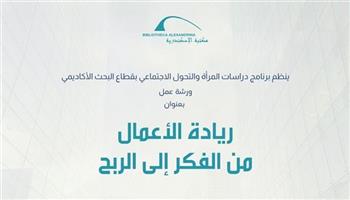 ريادة الأعمال من الفكر إلى الربح في ورشة عمل بمكتبة الإسكندرية.. اليوم