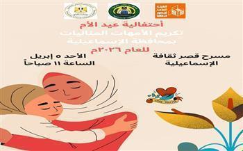 غدًا.. ثقافة الإسماعيلية تكرّم أمهاتها المثاليات في احتفالية عيد الأم 2026