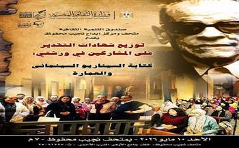 اليوم بمتحف ومركز إبداع نجيب محفوظ: توزيع شهادات التقدير على المشاركين في ورشتي السينما والعمارة