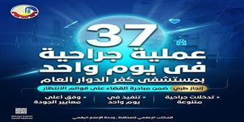ضمن مبادرة القضاء على قوائم الإنتظار .. إجراء ٣٧ عملية جراحية متنوعة في يوم واحد بمستشفى كفر الدوار العام 
