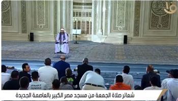  شعائر صلاة الجمعة مسجد مصر الكبير في العاصمة الجديدة  (بث مباشر)