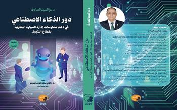صدور الطبعة الثانية من كتاب «الذكاء الاصطناعي وإدارة الموارد البشرية بقطاع البترول» للدكتور عز السيد الصادق