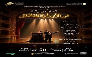 «فن الأوبرا وثقافة التلقي».. صالون «قضايا موسيقية» على المسرح الصغير بالأوبرا 16 سبتمبر