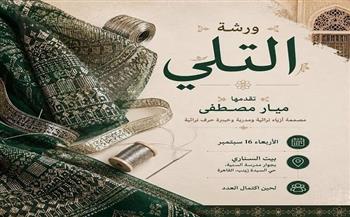 الأربعاء.. «بيت السناري» ينظم ورشة لتعليم فن «التلي» وتعزيز مهارات الحرف التراثية
