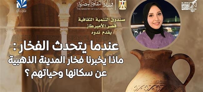 الثلاثاء.. قصر الأمير طاز يستضيف ندوة «عندما يتحدث الفخار».. قراءة في حياة سكان «المدينة الذهبية»