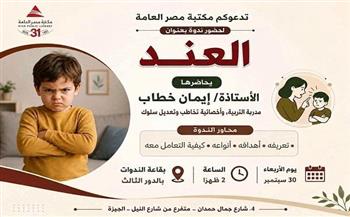 30 سبتمبر.. مكتبة مصر العامة بالدقي تناقش «العند» لدى الأطفال وطرق التعامل معه