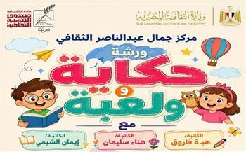 «حكاية ولعبة».. ورشة تفاعلية للأطفال بمركز جمال عبدالناصر الثقافي السبت 